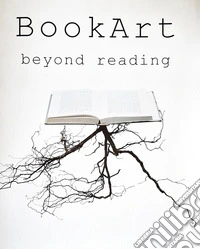 Book art beyond reading. Catalogo della mostra. Ediz. italiana e inglese libro