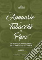 Annuario dei tabacchi per pipa. Una pratica raccolta di recensioni sulle miscele da pipa utile per tutti i fumatori. Edizione 2018 libro