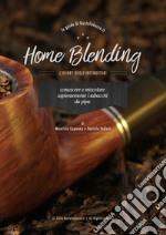 Home blending. L'hobby degli intenditori. Conoscere e miscelare sapientemente i tabacchi da pipa libro