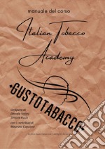 Italian Tobacco Academy. Manuale del corso di degustazione di GustoTabacco.it libro