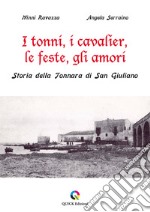 I tonni, i cavalier, le feste, gli amori. Storia della Tonnara di San Giuliano libro