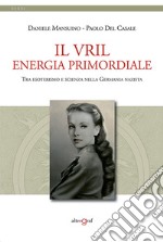 Il Vril, energie primordiale. Tra esoterismo e scienza nella Germania nazista