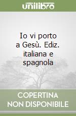 Io vi porto a Gesù. Ediz. italiana e spagnola libro