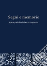 Segni e memorie. Opere grafiche di Gianni Longinotti. Ediz. illustrata