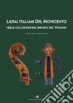 Liutai italiani del Novecento nelle collezioni del Museo del Violino. Ediz. italiana e inglese libro