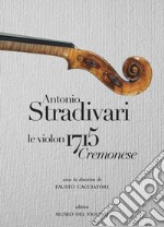 Antonio Stradivari. Il violino 1715 Cremonese. Ediz. italiana, inglese e francese libro