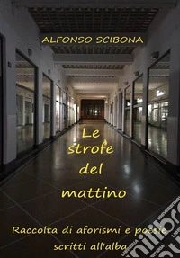 Le strofe del mattino. Raccolta di aforismi e poesie scritti all'alba libro