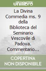 La Divina Commedia ms. 9 della Biblioteca del Seminario Vescovile di Padova. Commentario all'edizione in facsimile. Ediz. critica