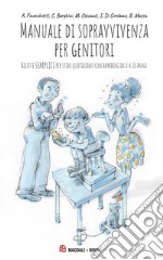 Manuale di sopravvivenza per genitori. Ricette semplici per sfide quotidiane con bambini da 0 a 10 anni libro