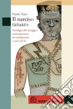 Il narciso tatuato. Psicologia del tatuaggio contemporaneo, tra onnipotenza e senso del sé