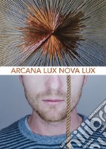 Arcana Lux Nova Lux. Ediz. illustrata