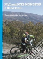 MyLand MTB Non Stop e Belvì Trail. Storie di sport e di avventura libro