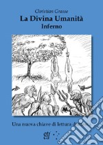 La divina umanità. Inferno. Una nuova chiave di lettura dantesca libro