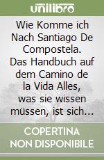 Wie Komme ich Nach Santiago De Compostela. Das Handbuch auf dem Camino de la Vida Alles, was sie wissen müssen, ist sich auf Camino De La Vida vorzubereiten libro