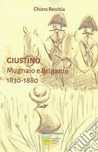 Giustino. Mugnaio e brigante 1830-1880 libro