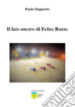 Il lato oscuro di Felice Russo libro