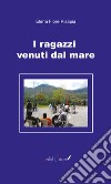 I ragazzi venuti dal mare libro