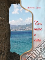 Tra mare e cielo. Istantanee emotive. Ediz. per la scuola libro