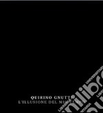 Quirino Gnutti. L'illusione del mio tempo. Catalogo della mostra. Ediz. italiana e inglese libro