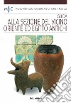 Guida alla sezione del vicino Oriente ed Egitto antichi. Ediz. italiana e inglese libro