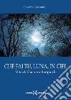 Che fai tu, luna in ciel. Vita di Giacomo Leopardi libro