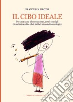 Il cibo ideale. Per una sana alimentazione, con i consigli di nutrizionisti e chef stellati ai malati oncologici. Ediz. integrale