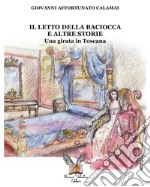 Il letto della Baciocca e altre storie. Una girata in Toscana