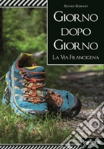 Giorno dopo giorno. La Via Francigena libro