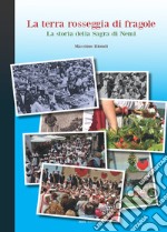 La terra rosseggia di fragole. La storia della sagra di Nemi libro