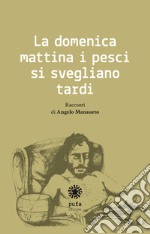 La domenica mattina i pesci si svegliano tardi