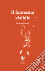 Il fantasma visibile. Nuova ediz. libro