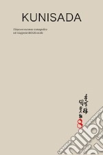 Kunisada (1786-1865). Ukiyo-e e successo iconografico nel Giappone del XIX secolo. Catalogo della mostra (Bologna, 14 ottobre 2017-3 giugno 2018). Ediz. illustrata