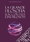 La grande filosofia raccontata dai filosofi libro