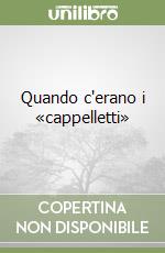 Quando c'erano i «cappelletti»