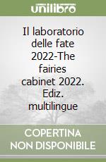 Il laboratorio delle fate 2022-The fairies cabinet 2022. Ediz. multilingue