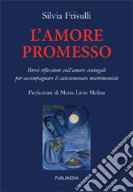 L'amore promesso. Brevi riflessioni sull'amore coniugale per accompagnare il catecumenato matrimoniale