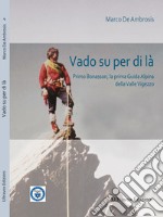 Vado su per di là. Primo Bonasson, la prima guida alpina della Valle Vigezzo libro