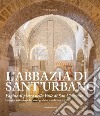 L'abbazia di Sant'Urbano. Pagine di pietra nella Valle di San Clemente libro