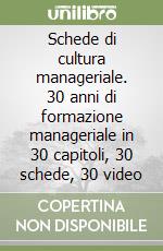 Schede di cultura manageriale. 30 anni di formazione manageriale in 30 capitoli, 30 schede, 30 video libro