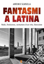 Fantasmi a Latina. Radici, fondazione, costruzione di un mito, liberazione libro