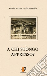 A chi stòngo apprésso?