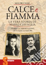 Calce e fiamma. Storia di deportazione, di fughe e d'amore. La vera storia di Mario Ciavaglia