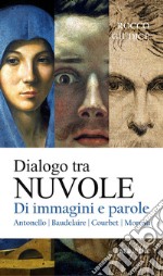 Dialogo tra nuvole. Di immagini e parole. Antonello, Baudelaire, Courbet, Moreau libro