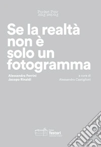 Alessandra Ferrini, Jacopo Rinaldi. Se la realtà non è solo un fotogramma. Pocket pair. Catalogo della mostra (Novate Milanese, 2 febbraio-17 marzo 2019). Ediz. italiana e inglese libro
