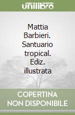 Mattia Barbieri. Santuario tropical. Ediz. illustrata