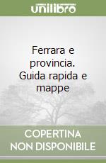 Ferrara e provincia. Guida rapida e mappe
