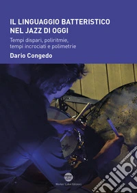 Il linguaggio batteristico nel jazz moderno. Tempi dispari, poliritmie, tempi incrociati e polimetrie libro