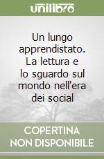 Un lungo apprendistato. La lettura e lo sguardo sul mondo nell'era dei social