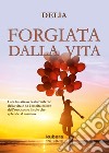 Forgiata dalla vita libro