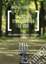 Il cibo che ti ha cambiato la vita. Storie di quindici persone che ce l'hanno fatta libro